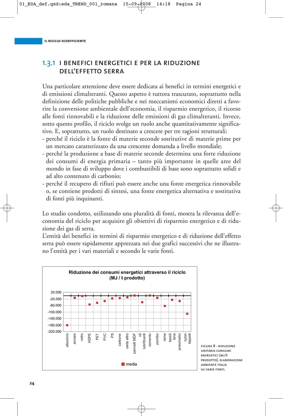 Questo aspetto è tuttora trascurato, soprattutto nella definizione delle politiche pubbliche e nei meccanismi economici diretti a favorire la conversione ambientale dell economia, il risparmio