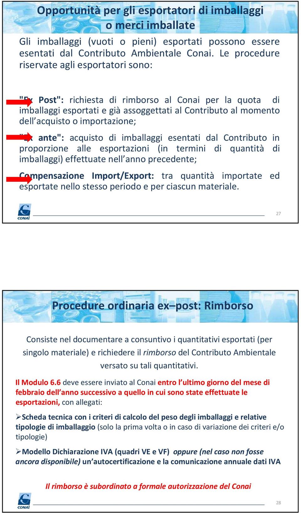 "Ex ante": acquisto di imballaggi esentati dal Contributo in proporzione alle esportazioni (in termini di quantità di imballaggi) effettuate nell anno precedente; Compensazione Import/Export: tra