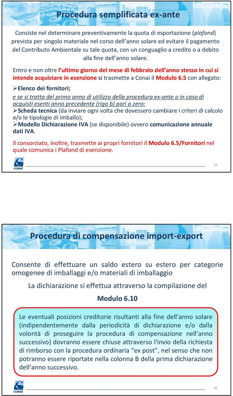 Entro e non oltre l ultimo giorno del mese di febbraio dell anno stesso in cui si intende acquistare in esenzione si trasmette a Conai il Modulo 6.