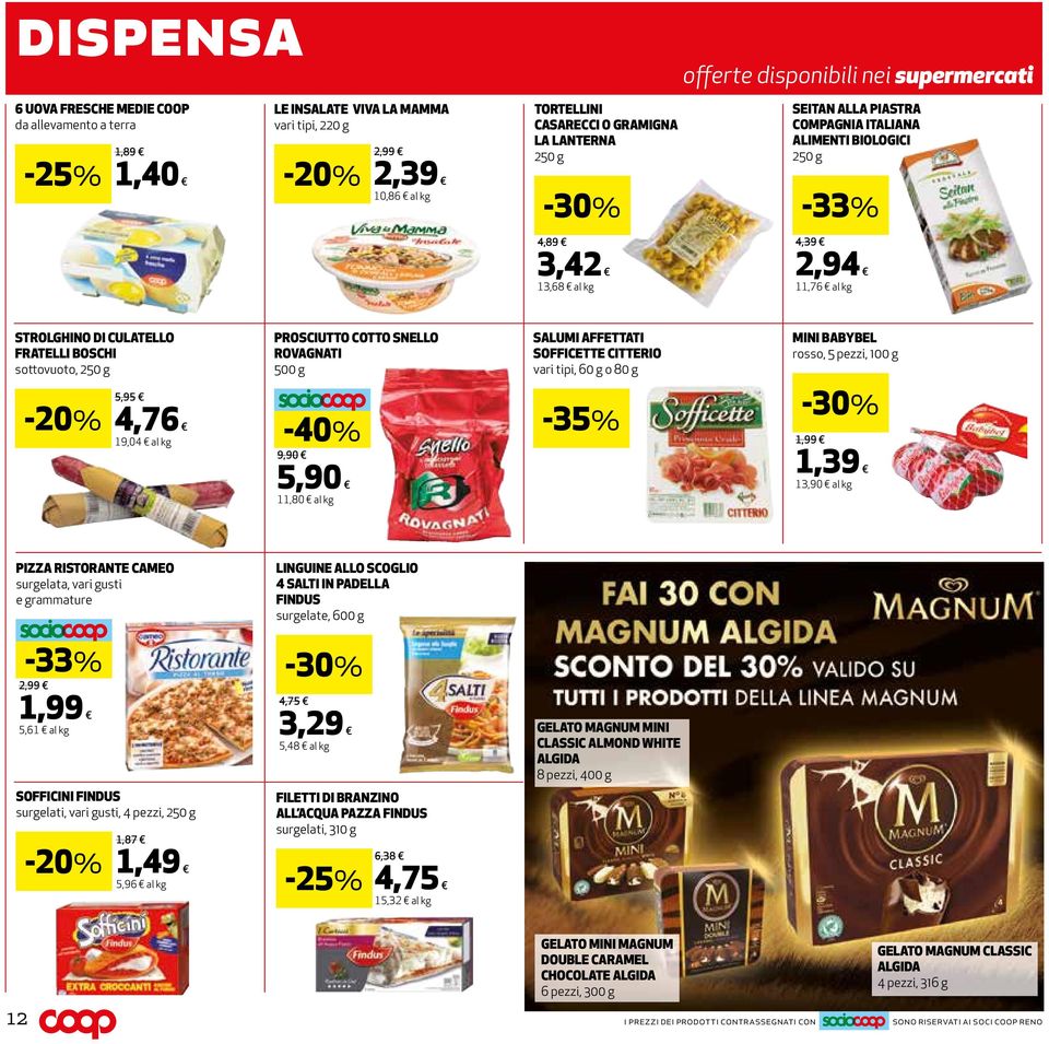 5,95 4,76 19,04 al kg PROSCIUTTO COTTO SNELLO ROVAGNATI 500 g SALUMI AFFETTATI SOFFICETTE CITTERIO vari tipi, 60 g o 80 g -40% -35% 9,90 5,90 11,80 al kg MINI BABYBEL rosso, 5 pezzi, 100 g 1,99 1,39