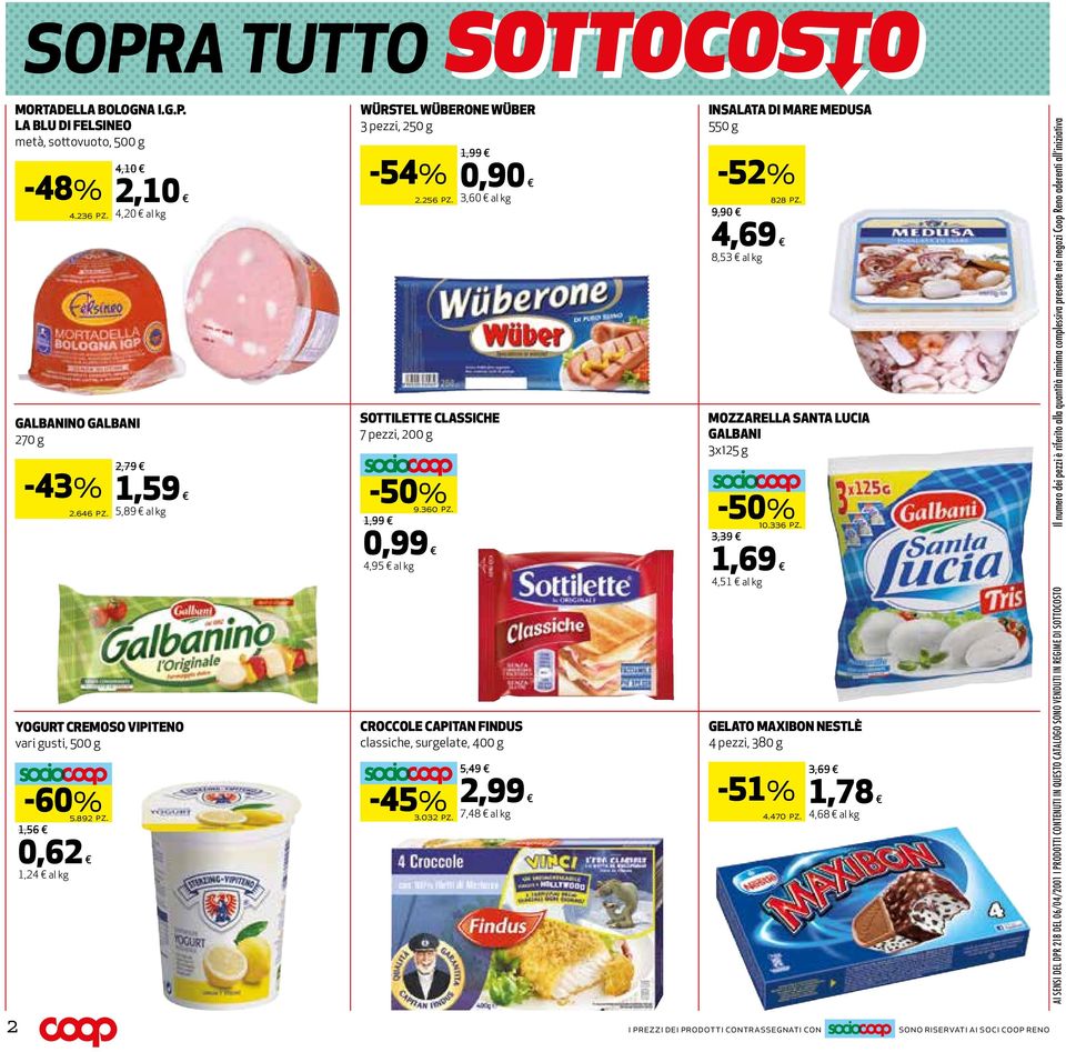 1,99 0,99 4,95 al kg 1,99 0,90 3,60 al kg CROCCOLE CAPITAN FINDUS classiche, surgelate, 400 g 5,49 2,99-45% 3.032 pz. 7,48 al kg INSALATA DI MARE MEDUSA 550 g -52% 828 pz.