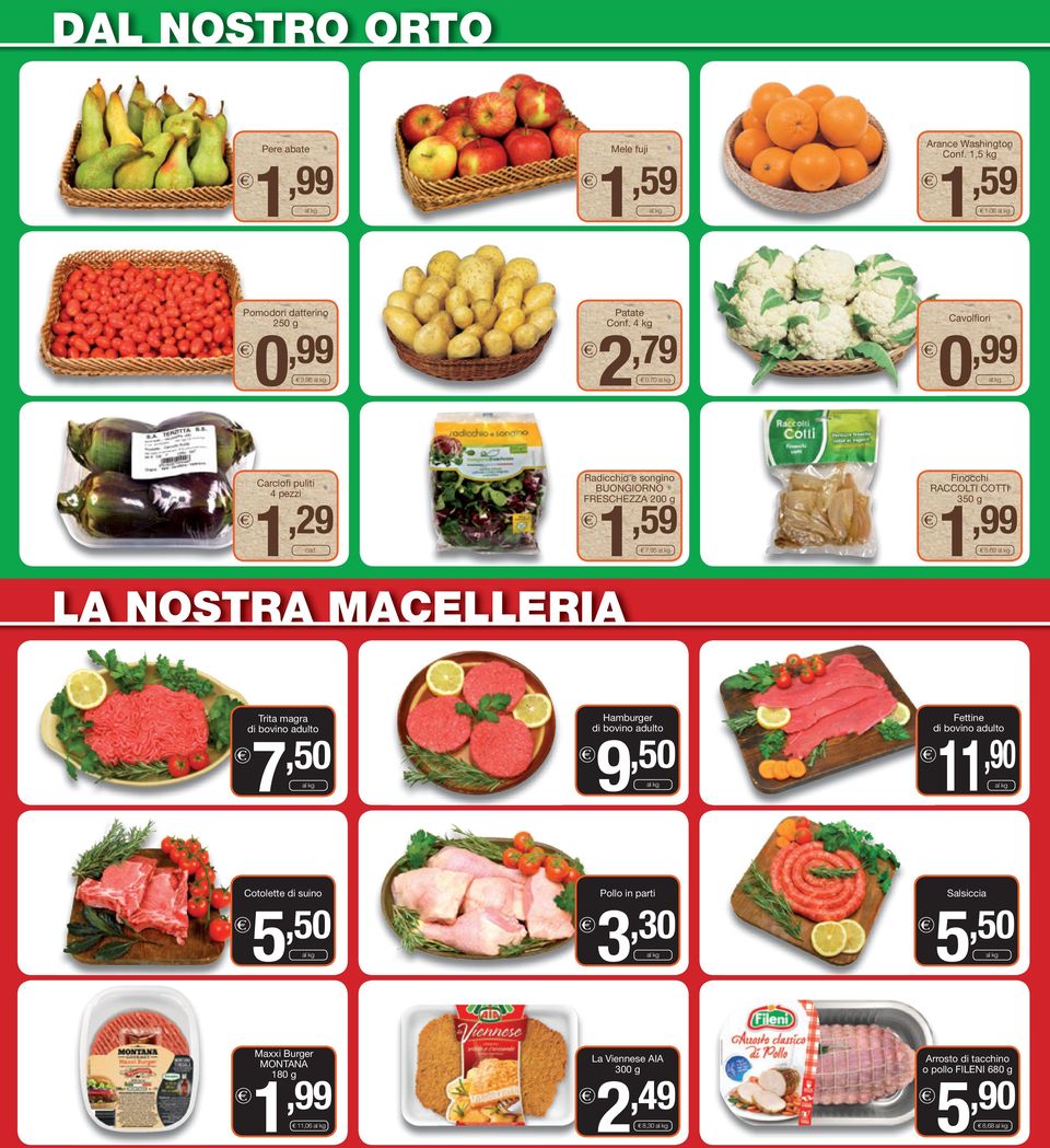 LA NOSTRA MACELLERIA Radicchio e songino BUONGIORNO FRESCHEZZA 200 g 1,59 7,95 Finocchi RACCOLTI COTTI 350 g 1,99 5,69 7 Trita magra di bovino,50