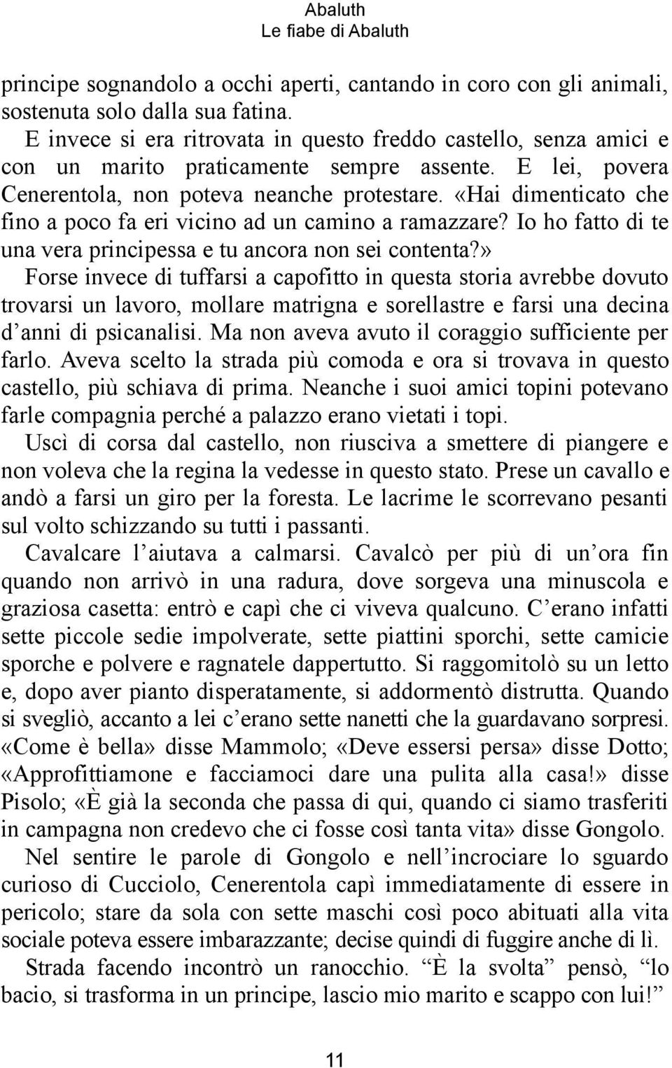 «Hai dimenticato che fino a poco fa eri vicino ad un camino a ramazzare? Io ho fatto di te una vera principessa e tu ancora non sei contenta?