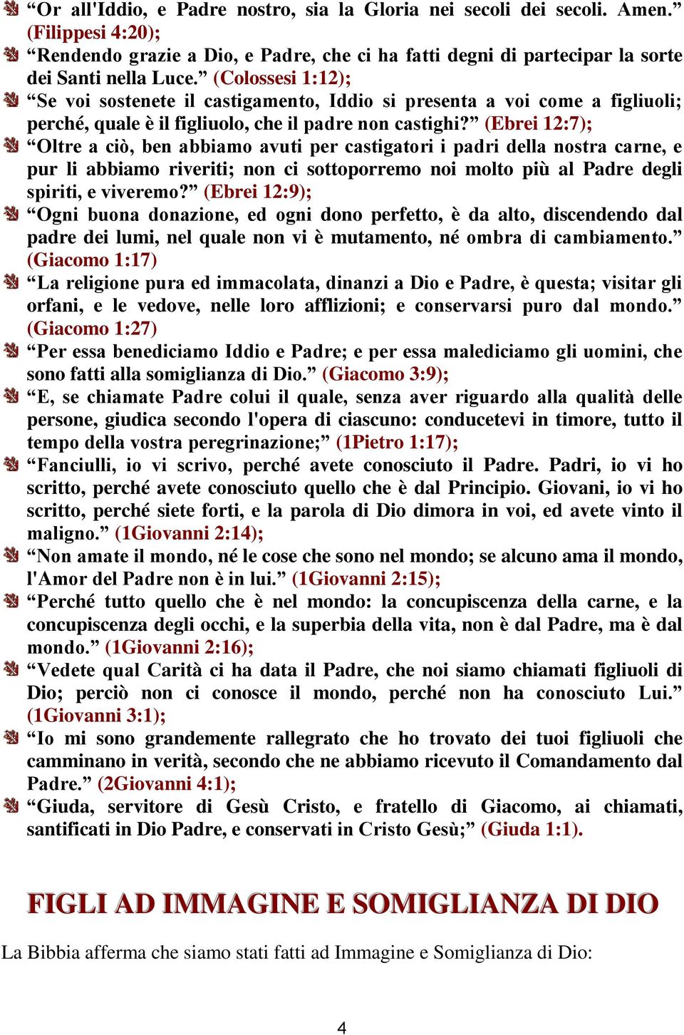 (Ebrei 12:7); Oltre a ciò, ben abbiamo avuti per castigatori i padri della nostra carne, e pur li abbiamo riveriti; non ci sottoporremo noi molto più al Padre degli spiriti, e viveremo?