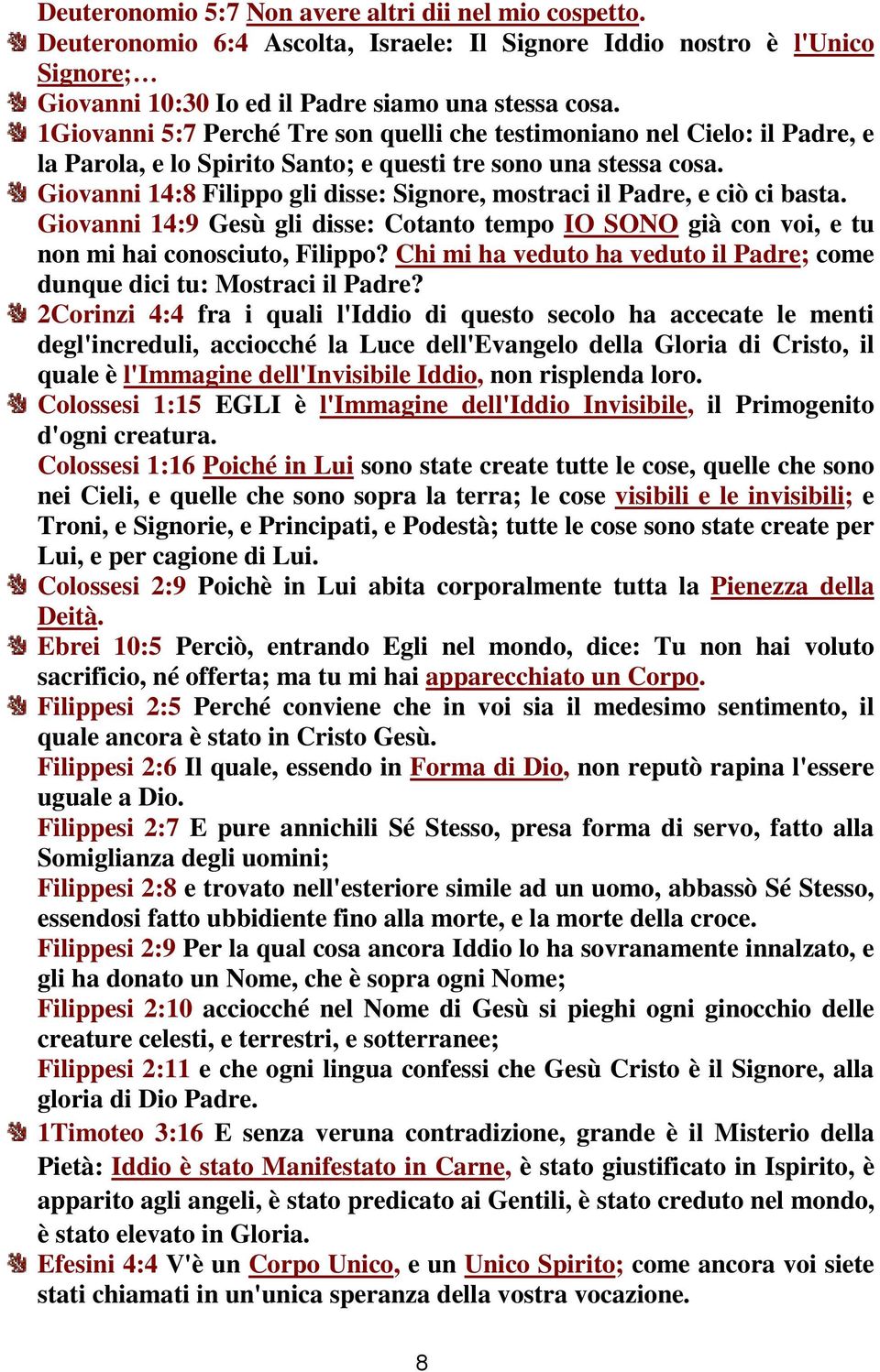 Giovanni 14:8 Filippo gli disse: Signore, mostraci il Padre, e ciò ci basta. Giovanni 14:9 Gesù gli disse: Cotanto tempo IO SONO già con voi, e tu non mi hai conosciuto, Filippo?