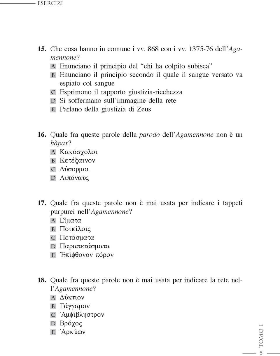 soffermano sull immagine della rete e Parlano della giustizia di Zeus 16. Quale fra queste parole della parodo dell Agamennone non è un hàpax?