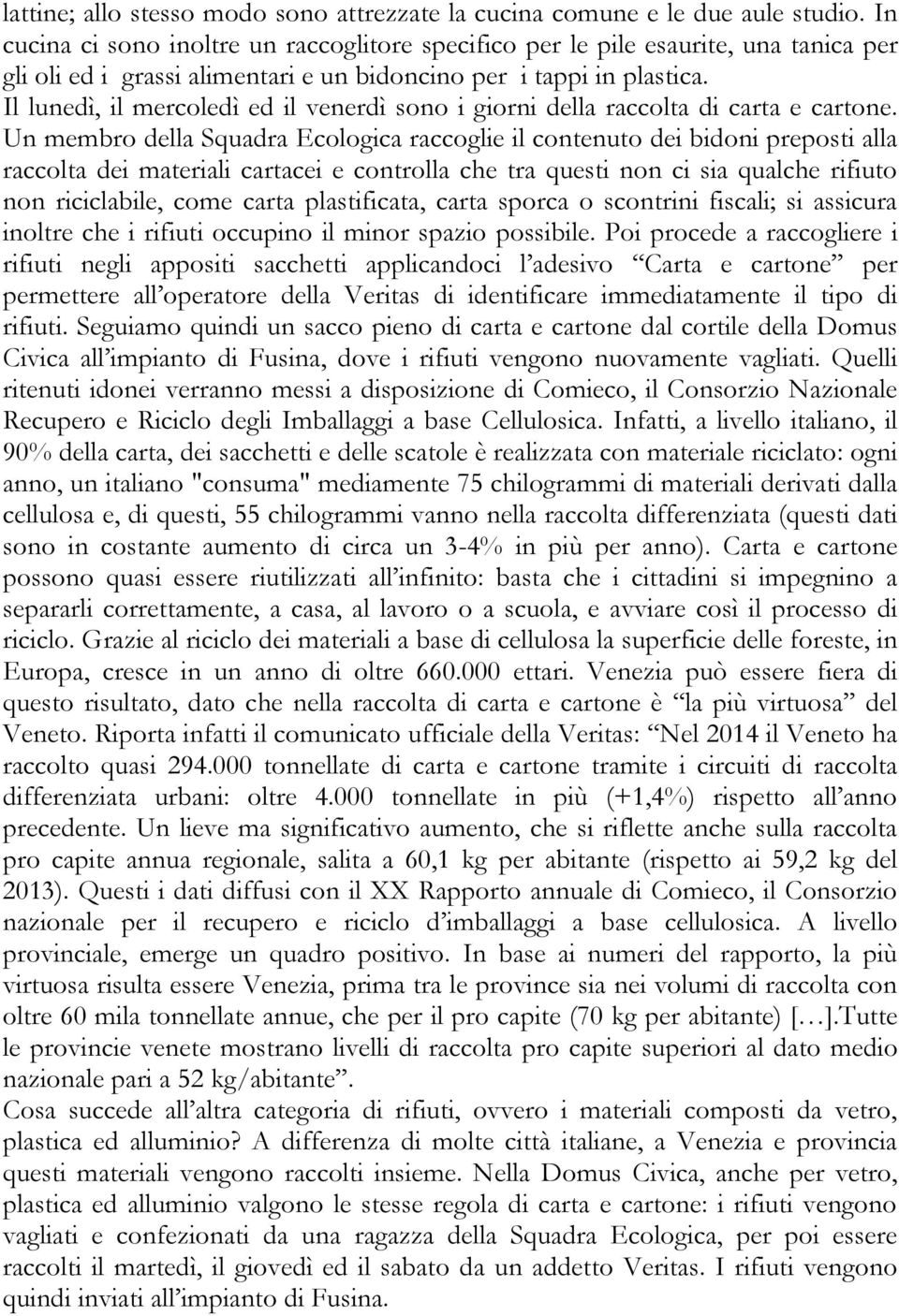 Il lunedì, il mercoledì ed il venerdì sono i giorni della raccolta di carta e cartone.