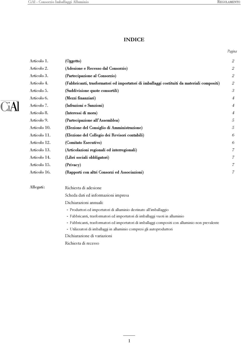 (Infrazioni e Sanzioni) 4 Articolo 8. (Interessi di mora) 4 Articolo 9. (Partecipazione all Assemblea) 5 Articolo 10. (Elezione del Consiglio di Amministrazione) 5 Articolo 11.