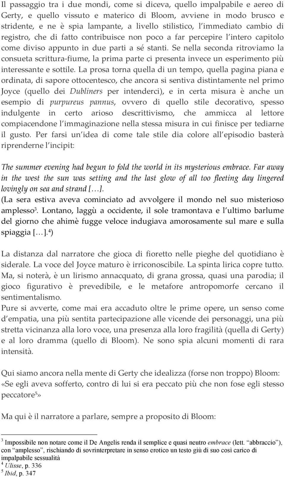 Se nella seconda ritroviamo la consueta scrittura- fiume, la prima parte ci presenta invece un esperimento più interessante e sottile.