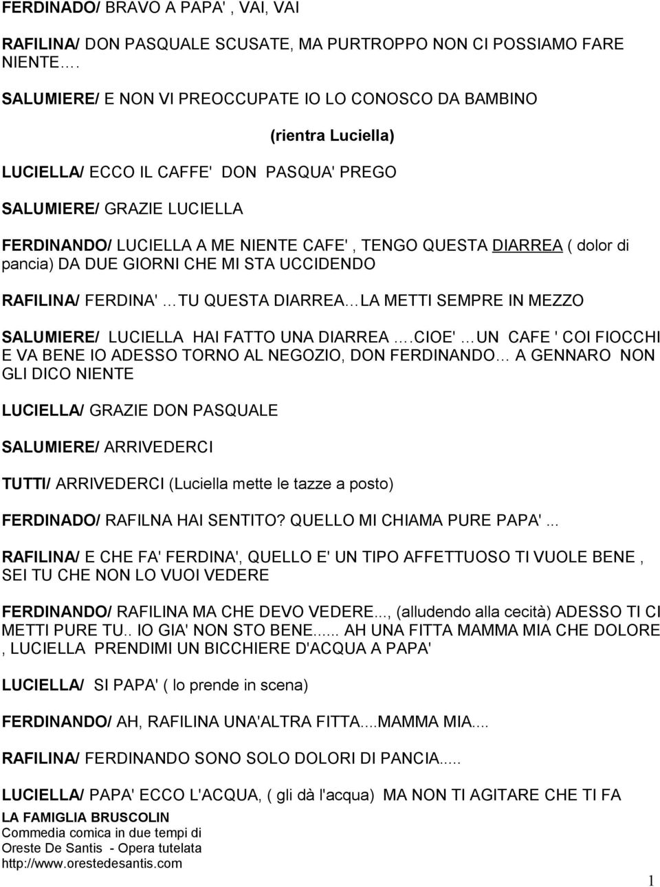 DIARREA ( dolor di pancia) DA DUE GIORNI CHE MI STA UCCIDENDO RAFILINA/ FERDINA' TU QUESTA DIARREA LA METTI SEMPRE IN MEZZO SALUMIERE/ LUCIELLA HAI FATTO UNA DIARREA.