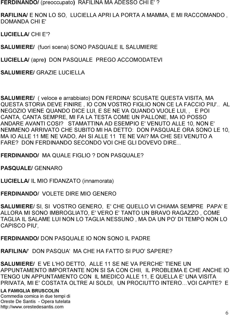 MA QUESTA STORIA DEVE FINIRE, IO CON VOSTRO FIGLIO NON CE LA FACCIO PIU'.