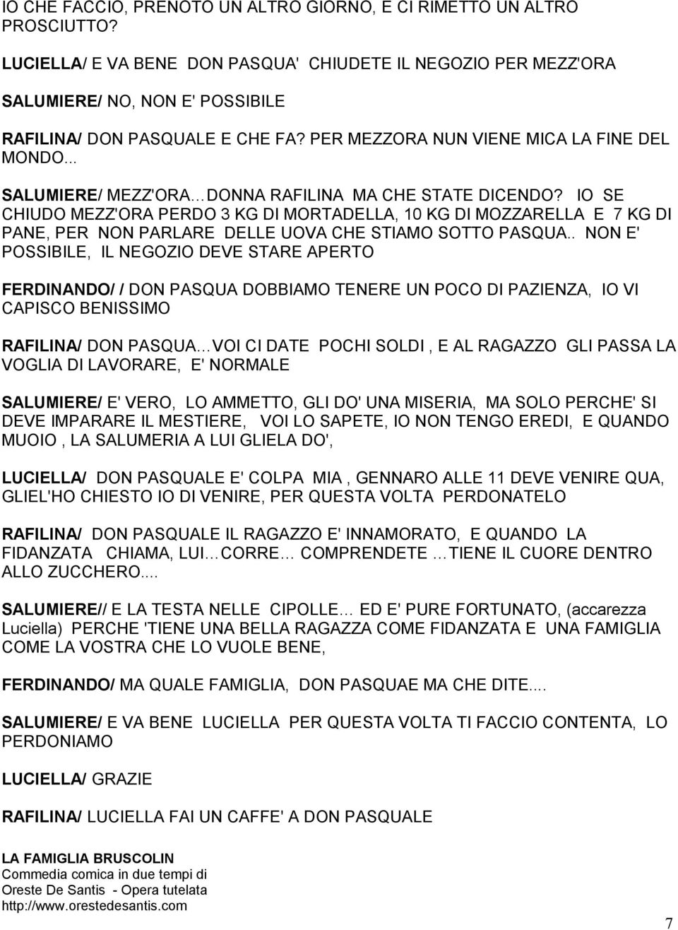 .. SALUMIERE/ MEZZ'ORA DONNA RAFILINA MA CHE STATE DICENDO? IO SE CHIUDO MEZZ'ORA PERDO 3 KG DI MORTADELLA, 10 KG DI MOZZARELLA E 7 KG DI PANE, PER NON PARLARE DELLE UOVA CHE STIAMO SOTTO PASQUA.