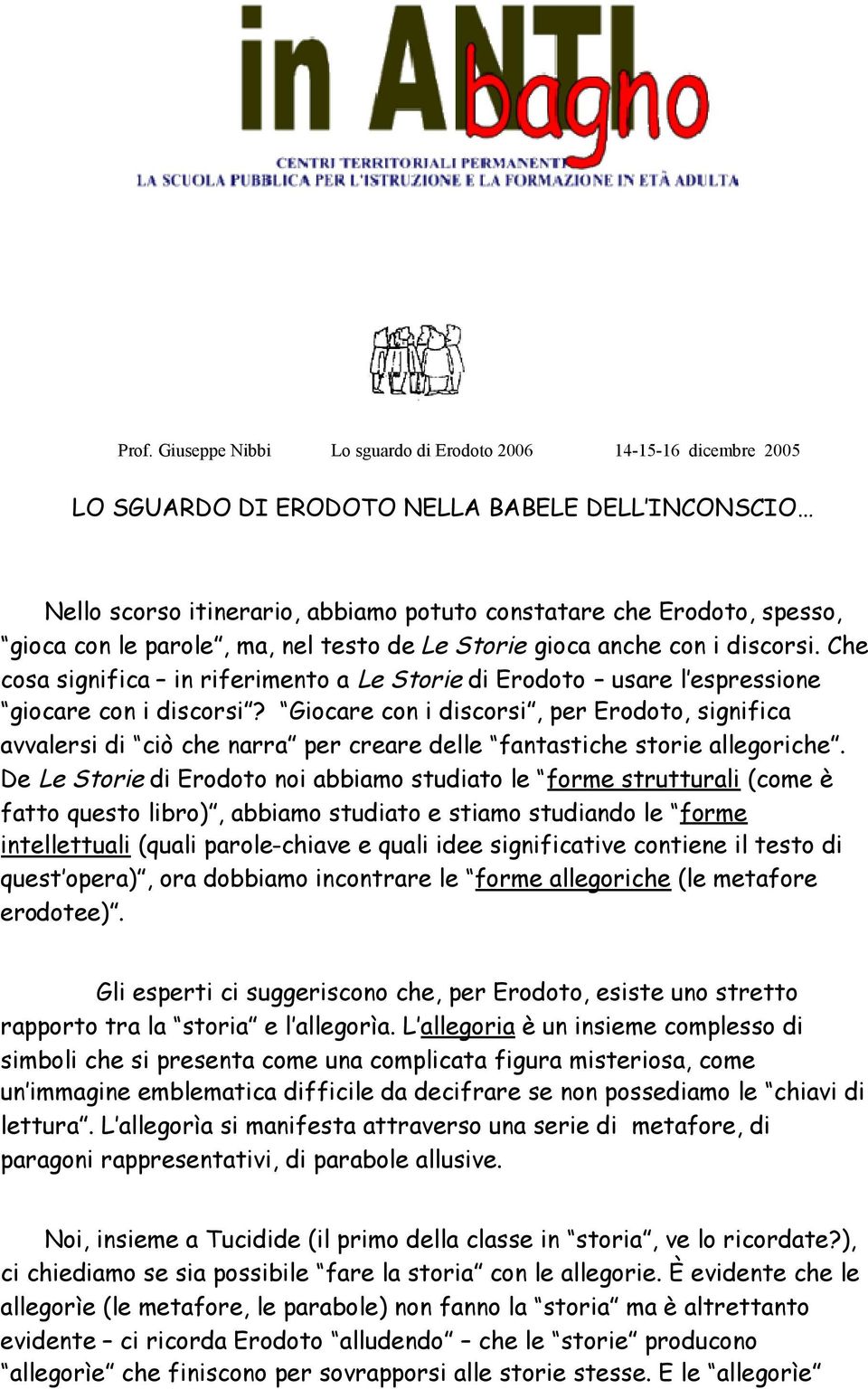 Giocare con i discorsi, per Erodoto, significa avvalersi di ciò che narra per creare delle fantastiche storie allegoriche.