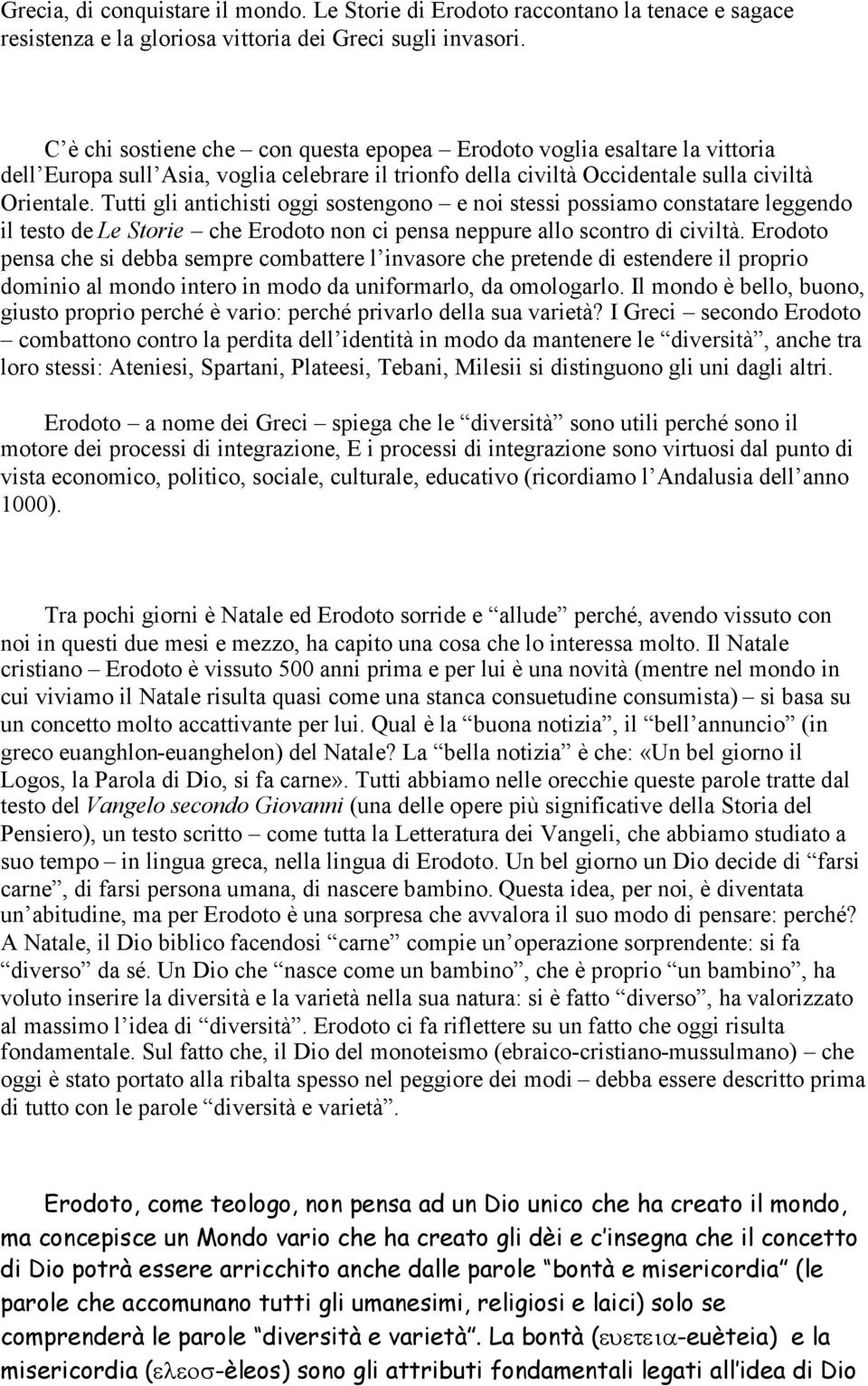 Tutti gli antichisti oggi sostengono e noi stessi possiamo constatare leggendo il testo de Le Storie che Erodoto non ci pensa neppure allo scontro di civiltà.