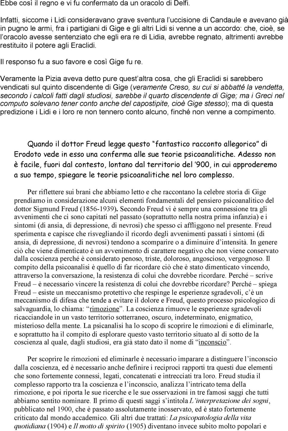 avesse sentenziato che egli era re di Lidia, avrebbe regnato, altrimenti avrebbe restituito il potere agli Eraclidi. Il responso fu a suo favore e così Gige fu re.