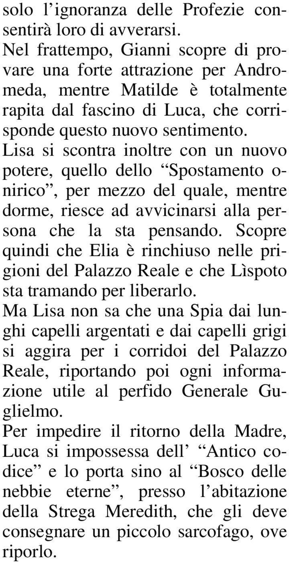 Lisa si scontra inoltre con un nuovo potere, quello dello Spostamento o- nirico, per mezzo del quale, mentre dorme, riesce ad avvicinarsi alla persona che la sta pensando.