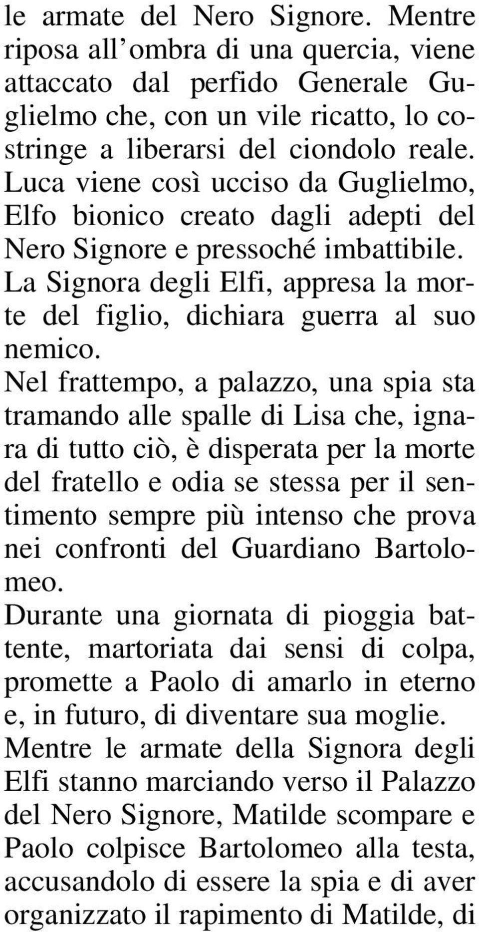 Nel frattempo, a palazzo, una spia sta tramando alle spalle di Lisa che, ignara di tutto ciò, è disperata per la morte del fratello e odia se stessa per il sentimento sempre più intenso che prova nei