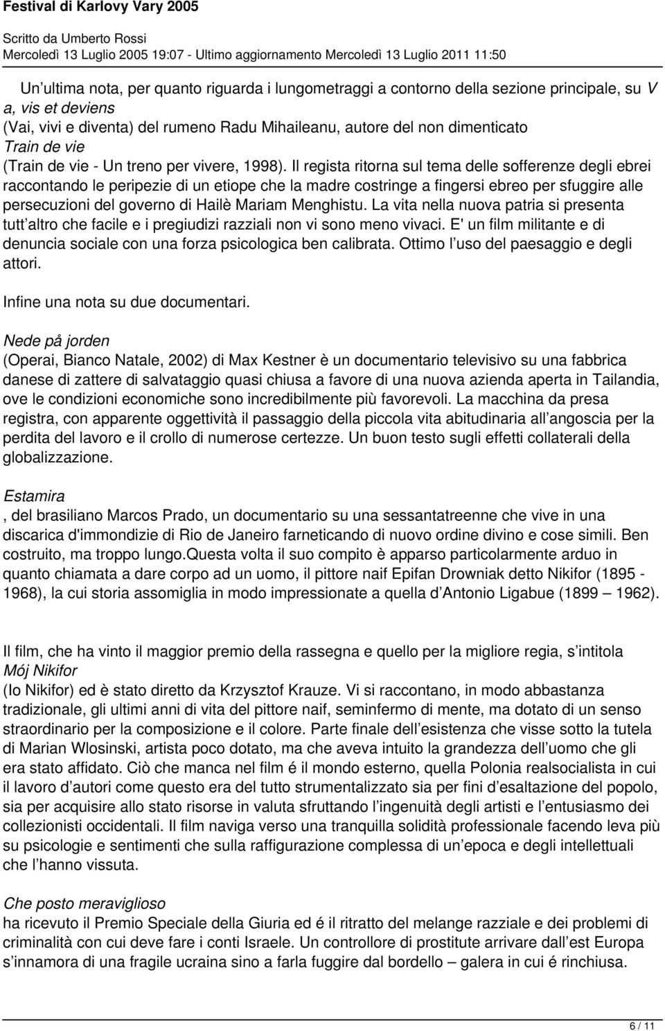 Il regista ritorna sul tema delle sofferenze degli ebrei raccontando le peripezie di un etiope che la madre costringe a fingersi ebreo per sfuggire alle persecuzioni del governo di Hailè Mariam