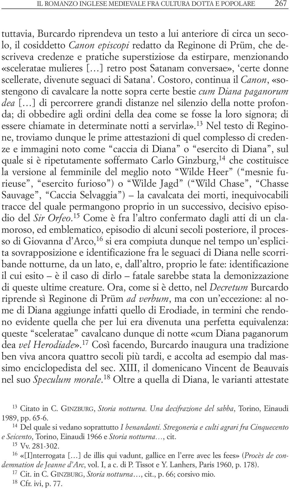 Costoro, continua il Canon, «sostengono di cavalcare la notte sopra certe bestie cum Diana paganorum dea [ ] di percorrere grandi distanze nel silenzio della notte profonda; di obbedire agli ordini