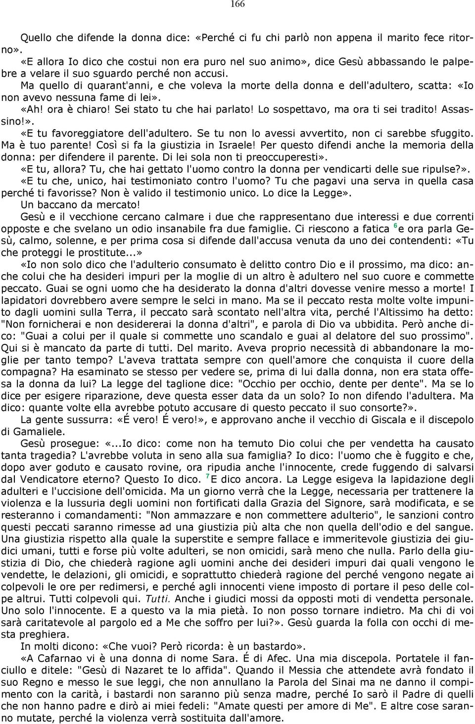 Ma quello di quarant'anni, e che voleva la morte della donna e dell'adultero, scatta: «Io non avevo nessuna fame di lei». «Ah! ora è chiaro! Sei stato tu che hai parlato!