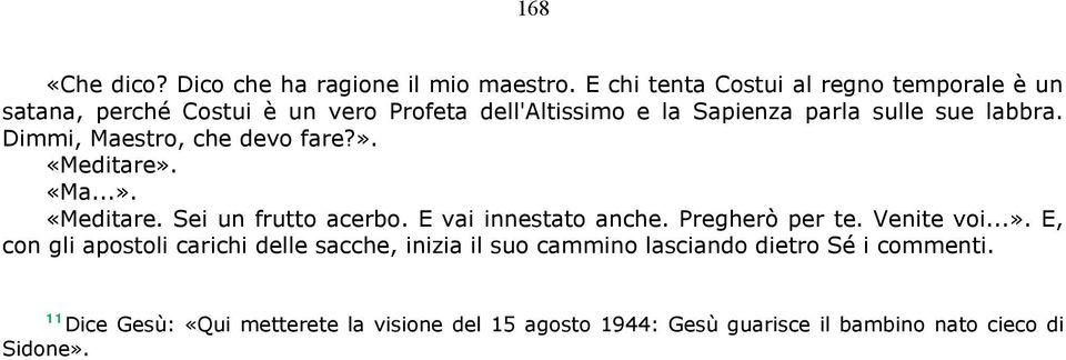 labbra. Dimmi, Maestro, che devo fare?». «Meditare». «Ma...». «Meditare. Sei un frutto acerbo. E vai innestato anche. Pregherò per te.