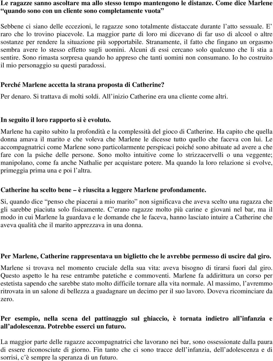 La maggior parte di loro mi dicevano di far uso di alcool o altre sostanze per rendere la situazione più sopportabile.