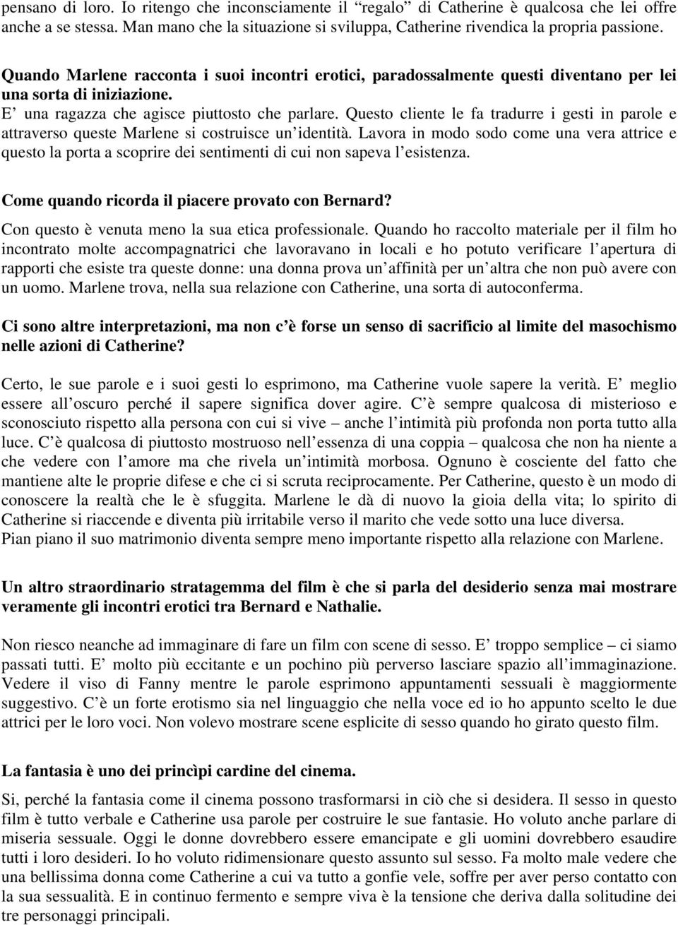 Questo cliente le fa tradurre i gesti in parole e attraverso queste Marlene si costruisce un identità.