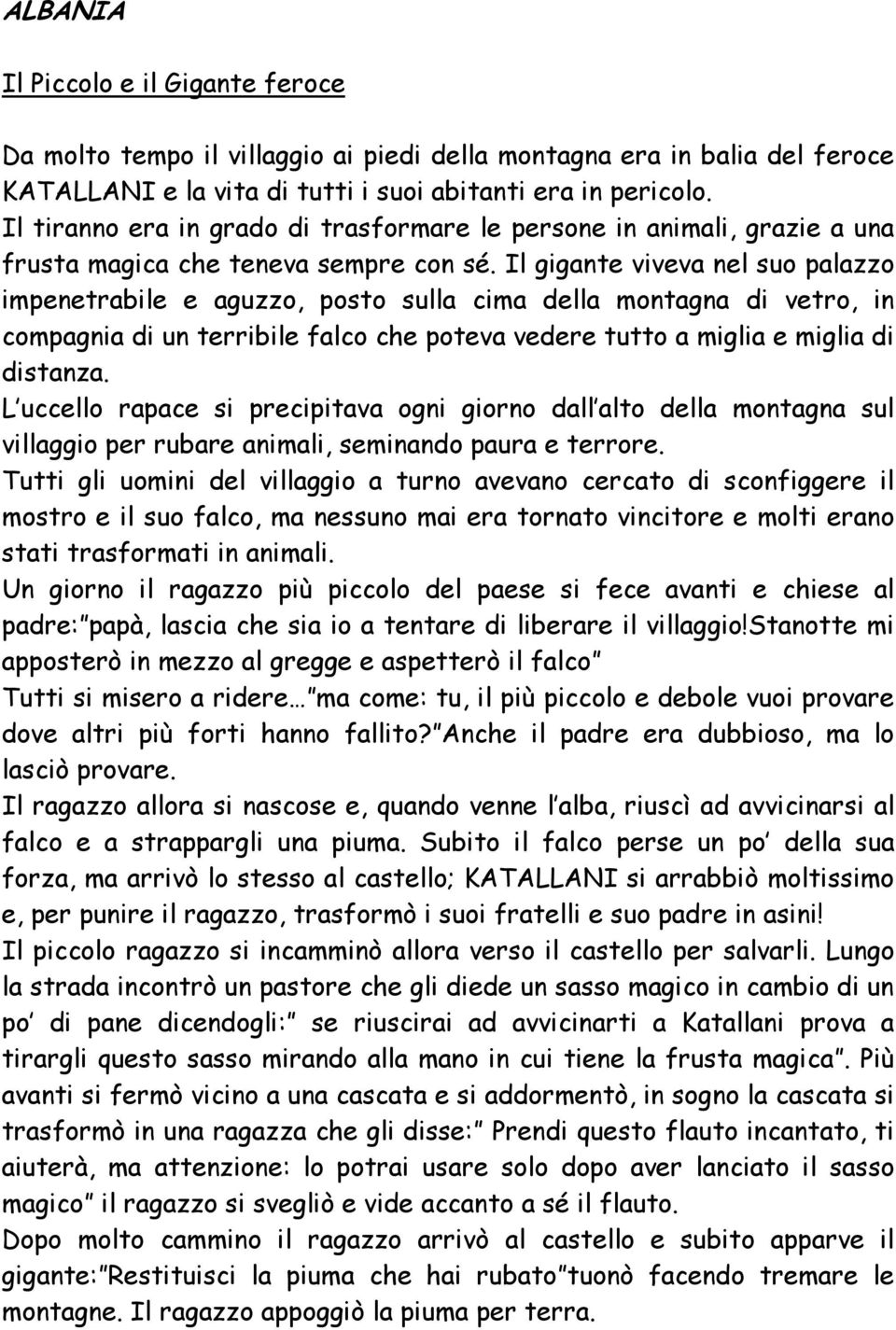 Il gigante viveva nel suo palazzo impenetrabile e aguzzo, posto sulla cima della montagna di vetro, in compagnia di un terribile falco che poteva vedere tutto a miglia e miglia di distanza.