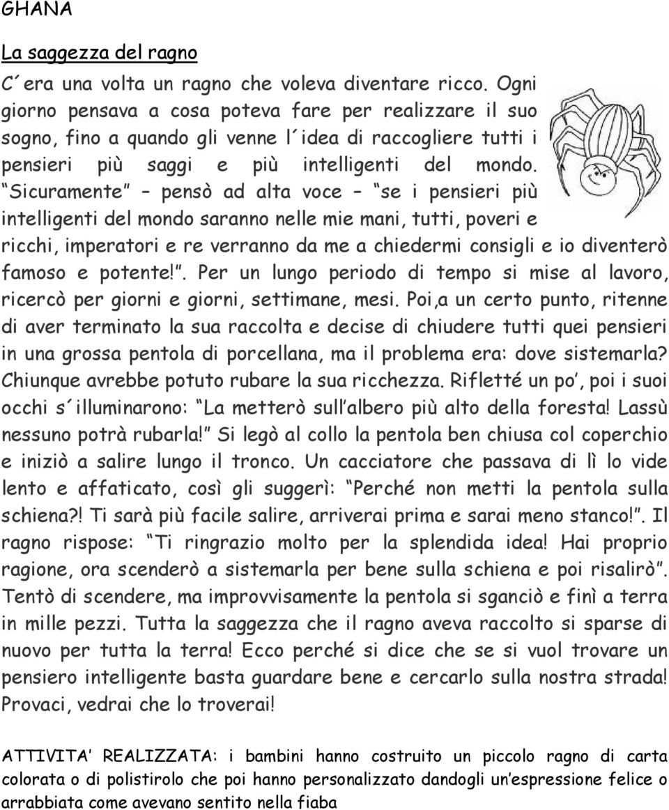 Sicuramente pensò ad alta voce se i pensieri più intelligenti del mondo saranno nelle mie mani, tutti, poveri e ricchi, imperatori e re verranno da me a chiedermi consigli e io diventerò famoso e