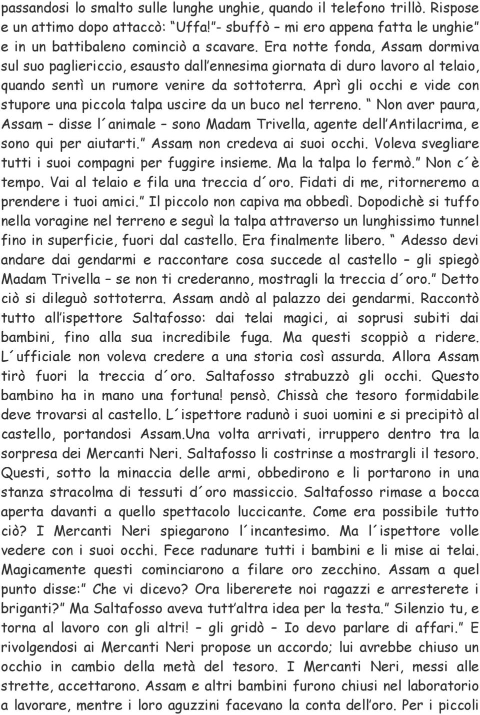 Aprì gli occhi e vide con stupore una piccola talpa uscire da un buco nel terreno. Non aver paura, Assam disse l animale sono Madam Trivella, agente dell Antilacrima, e sono qui per aiutarti.