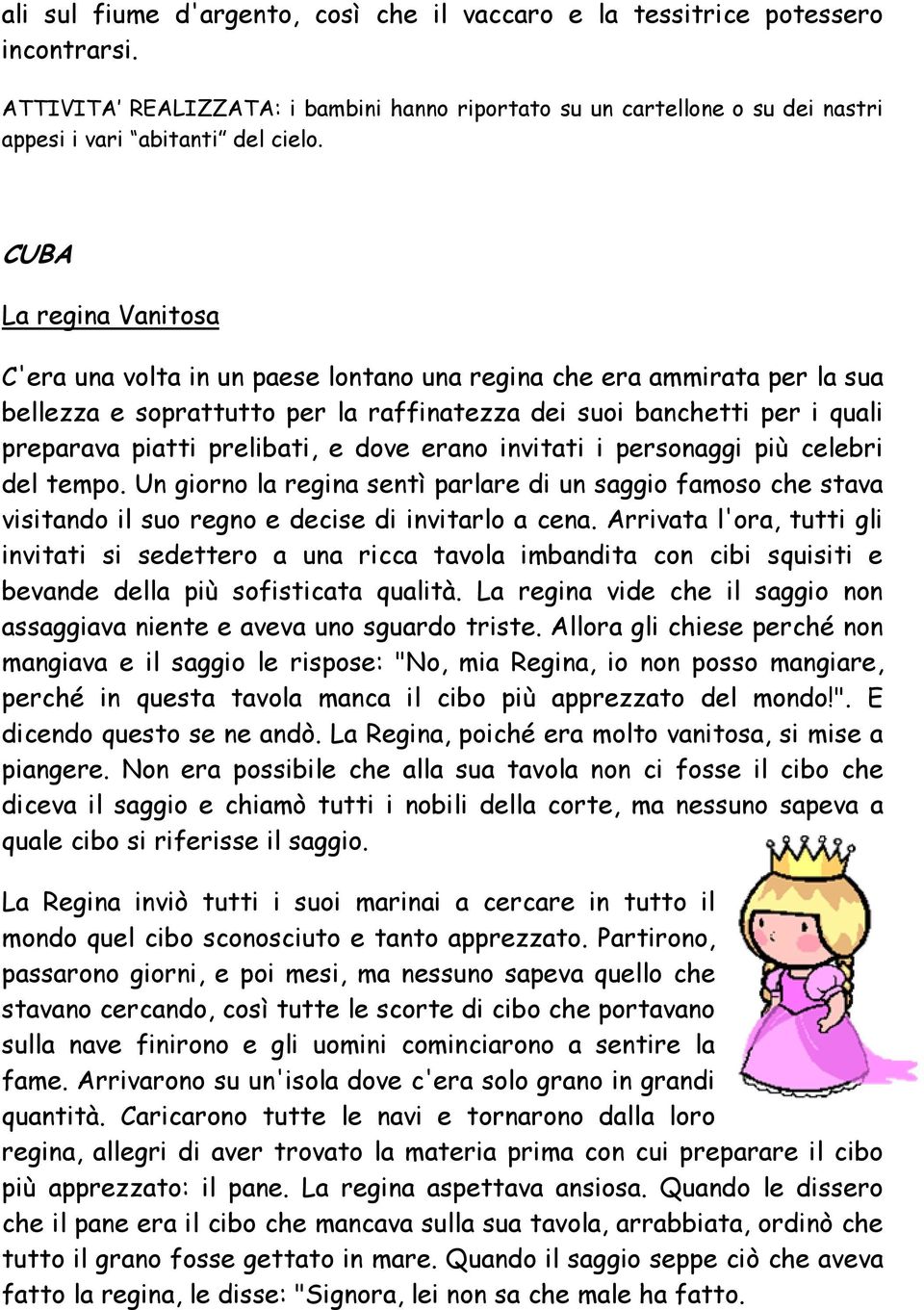 prelibati, e dove erano invitati i personaggi più celebri del tempo. Un giorno la regina sentì parlare di un saggio famoso che stava visitando il suo regno e decise di invitarlo a cena.