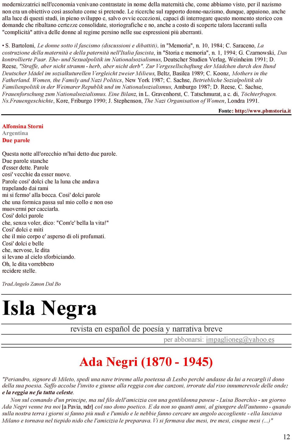 ribaltano certezze consolidate, storiografiche e no, anche a costo di scoperte talora laceranti sulla "complicità" attiva delle donne al regime persino nelle sue espressioni più aberranti. S.