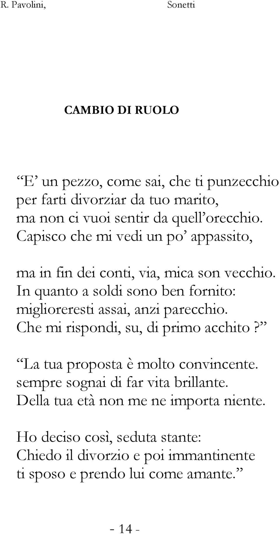 In quanto a soldi sono ben fornito: miglioreresti assai, anzi parecchio. Che mi rispondi, su, di primo acchito?