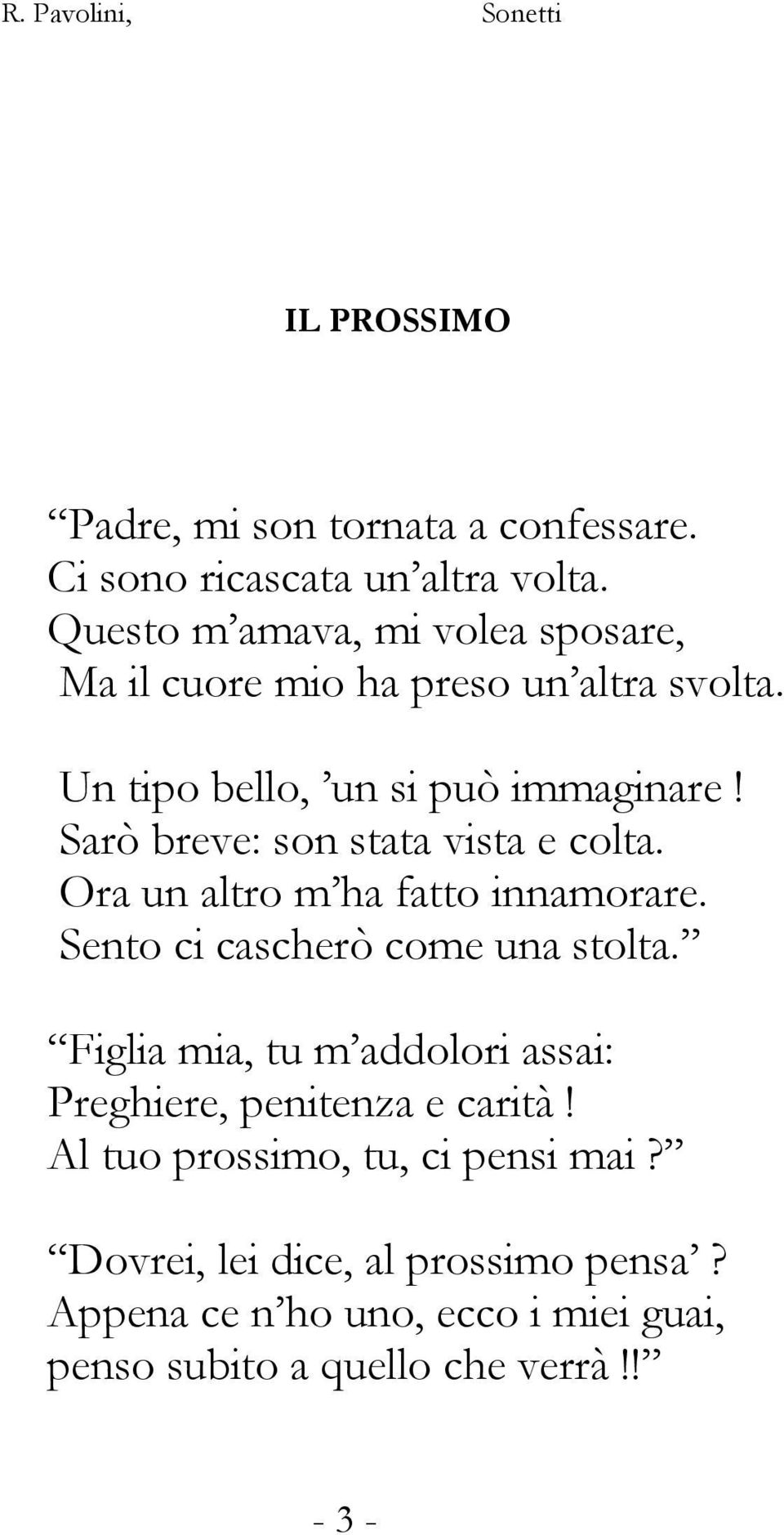 Sarò breve: son stata vista e colta. Ora un altro m ha fatto innamorare. Sento ci cascherò come una stolta.