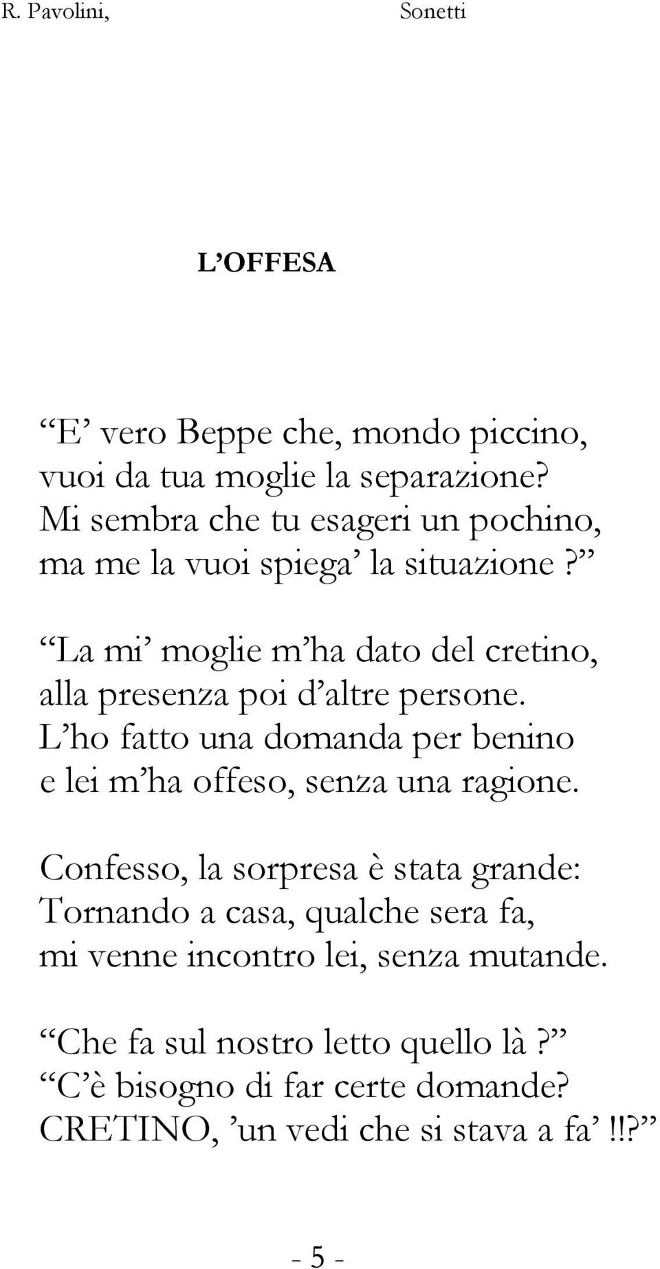 La mi moglie m ha dato del cretino, alla presenza poi d altre persone.