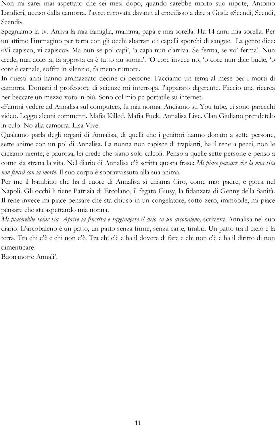 La gente dice: «Vi capisco, vi capisco». Ma nun se po capi, a capa nun c arriva. Se ferma, se vo ferma. Nun crede, nun accetta, fa apposta ca è tutto nu suonn.