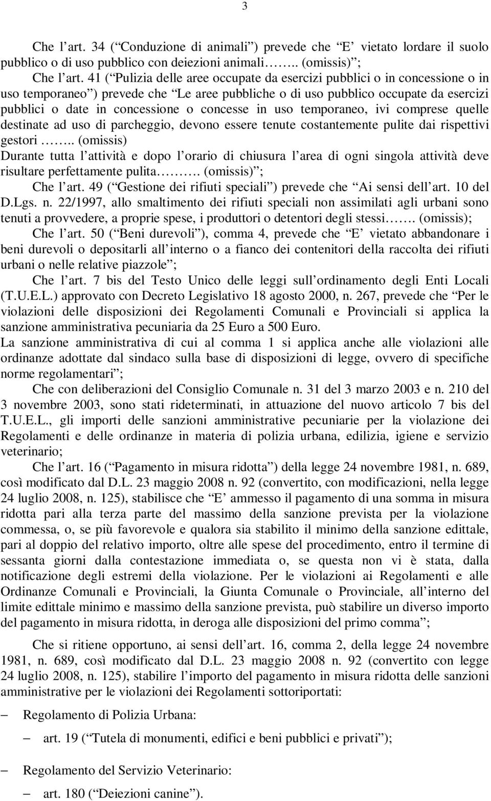 concesse in uso temporaneo, ivi comprese quelle destinate ad uso di parcheggio, devono essere tenute costantemente pulite dai rispettivi gestori.