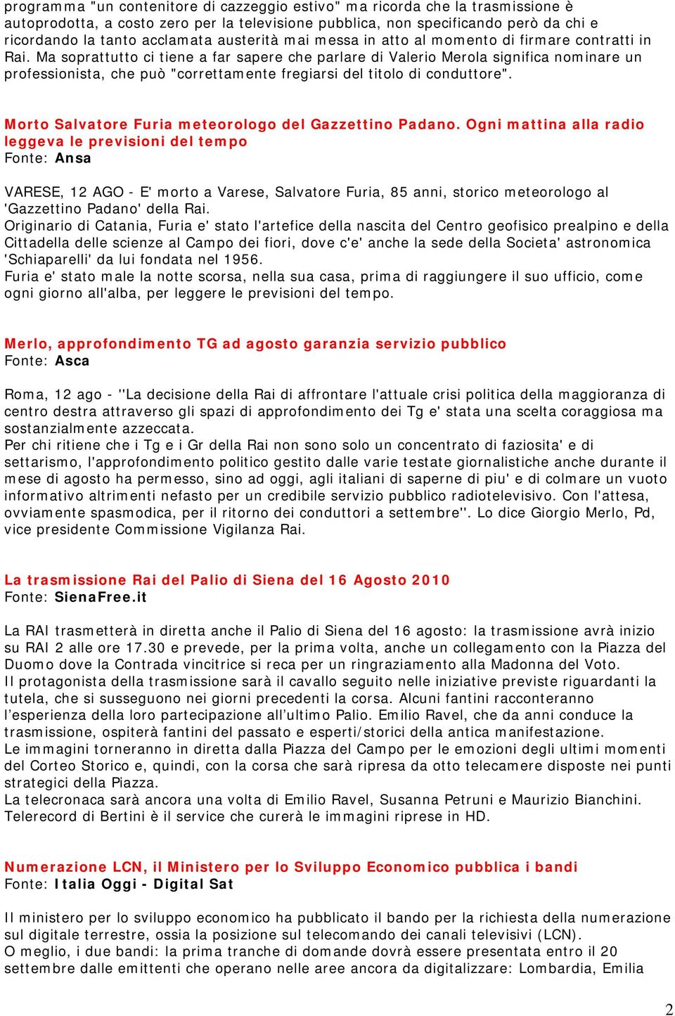 Ma soprattutto ci tiene a far sapere che parlare di Valerio Merola significa nominare un professionista, che può "correttamente fregiarsi del titolo di conduttore".