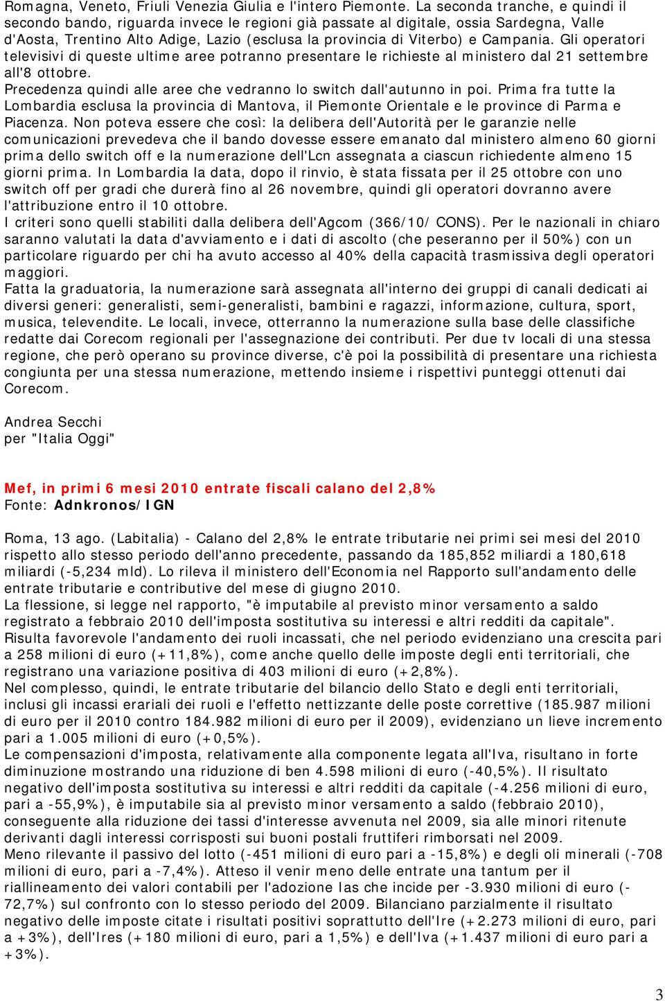 Campania. Gli operatori televisivi di queste ultime aree potranno presentare le richieste al ministero dal 21 settembre all'8 ottobre.