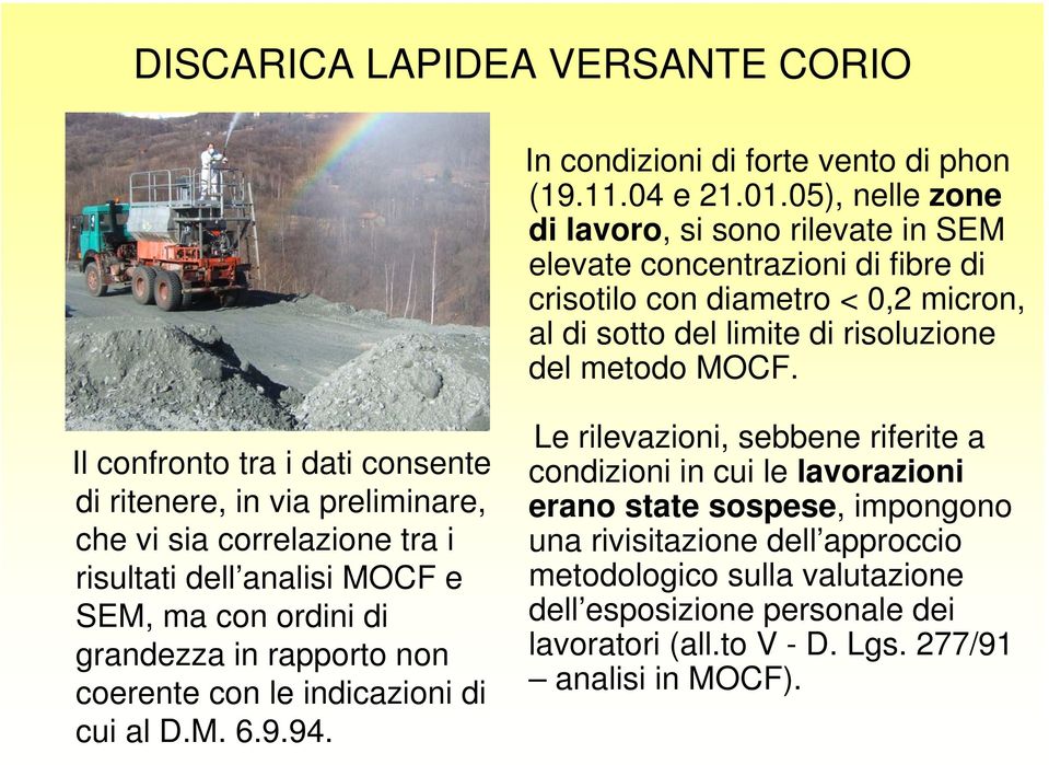 Il confronto tra i dati consente di ritenere, in via preliminare, che vi sia correlazione tra i risultati dell analisi MOCF e SEM, ma con ordini di grandezza in rapporto non coerente