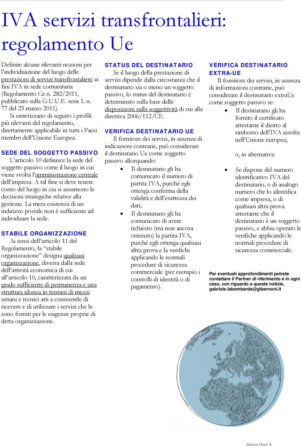 Si sintetizzano di seguito i profili più rilevanti del regolamento, direttamente applicabile in tutti i Paesi membri dell Unione Europea.