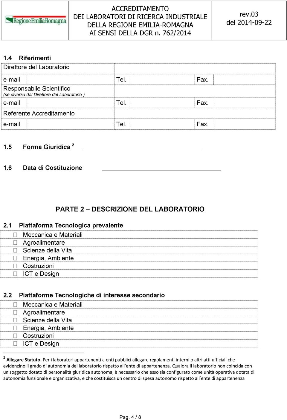 1 Piattaforma Tecnologica prevalente Meccanica e Materiali Agroalimentare Scienze della Vita Energia, Ambiente Costruzioni ICT e Design 2.