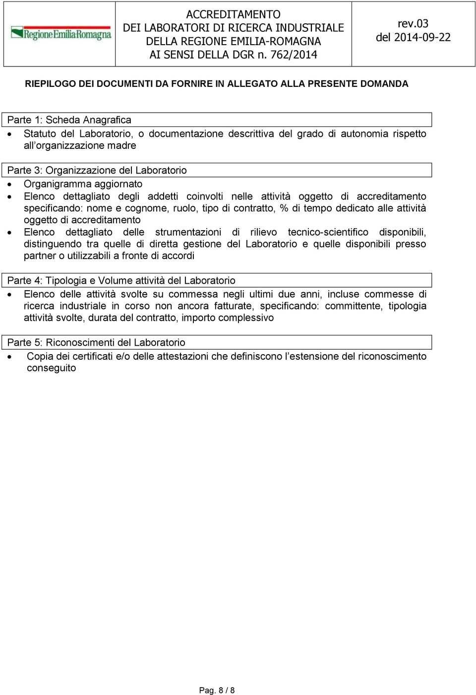 ruolo, tipo di contratto, % di tempo dedicato alle attività oggetto di accreditamento Elenco dettagliato delle strumentazioni di rilievo tecnico-scientifico disponibili, distinguendo tra quelle di