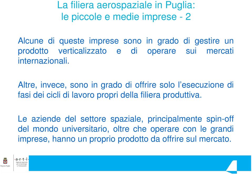 Altre, invece, sono in grado di offrire solo l esecuzione di fasi dei cicli di lavoro propri della filiera produttiva.