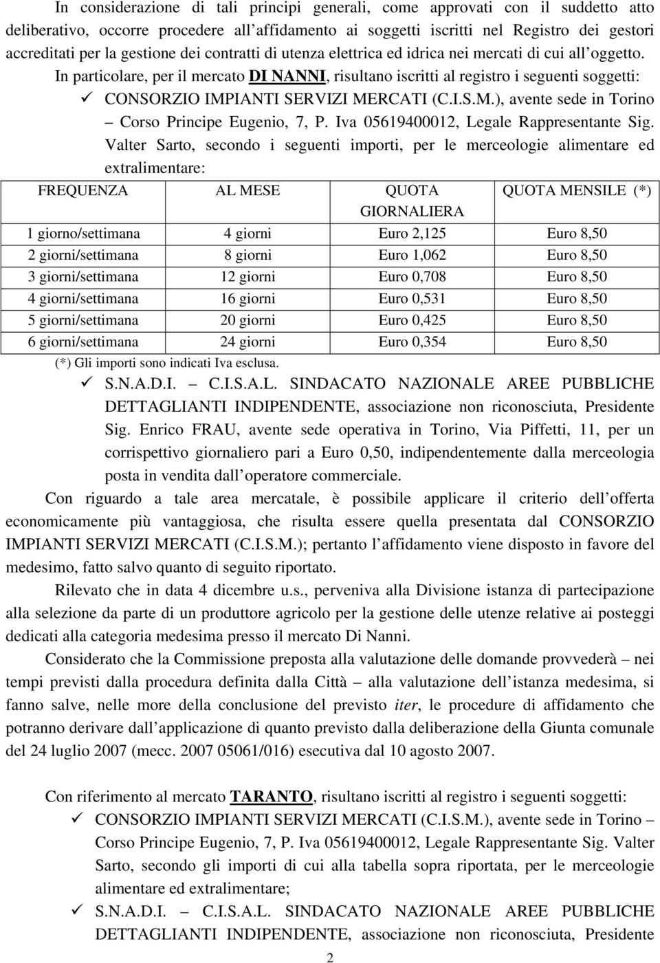 In particolare, per il mercato DI NANNI, risultano iscritti al registro i seguenti soggetti: CONSORZIO IMPIANTI SERVIZI MERCATI (C.I.S.M.), avente sede in Torino Corso Principe Eugenio, 7, P.
