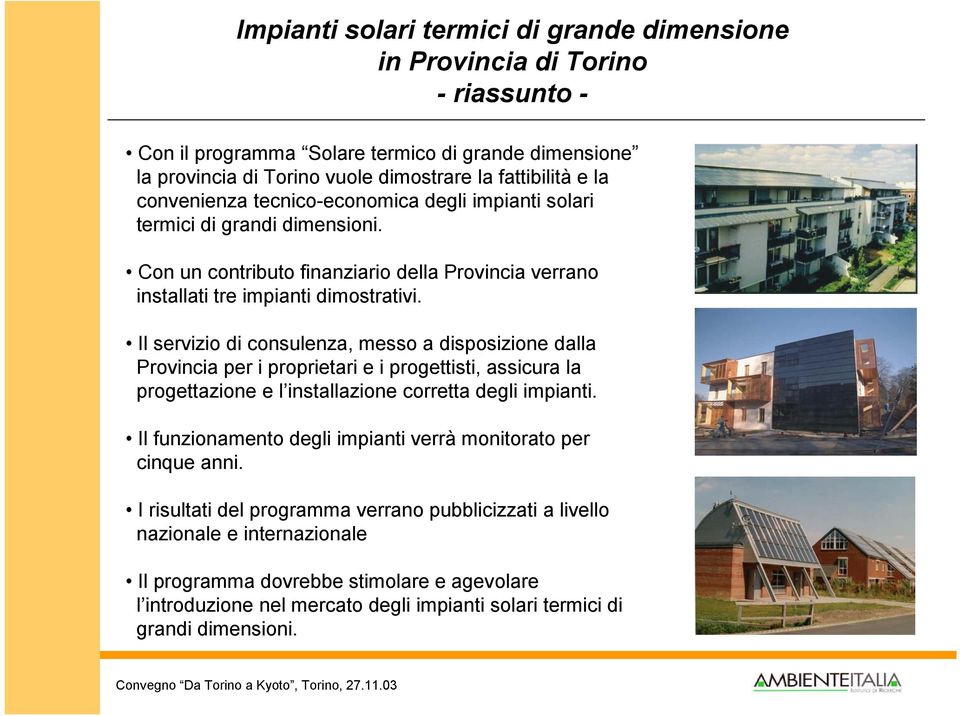 Il servizio di consulenza, messo a disposizione dalla Provincia per i proprietari e i progettisti, assicura la progettazione e l installazione corretta degli impianti.