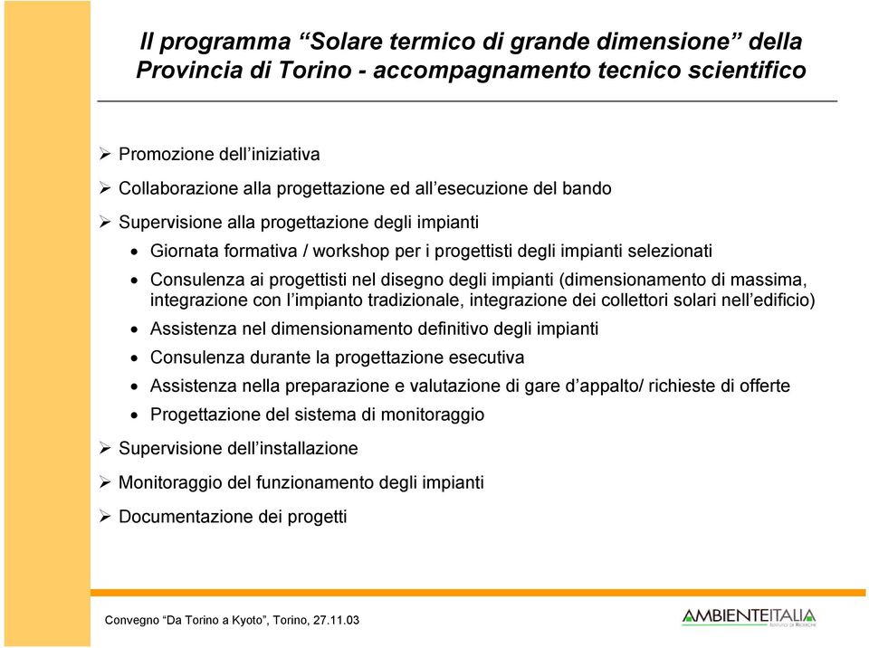 di massima, integrazione con l impianto tradizionale, integrazione dei collettori solari nell edificio) Assistenza nel dimensionamento definitivo degli impianti Consulenza durante la progettazione