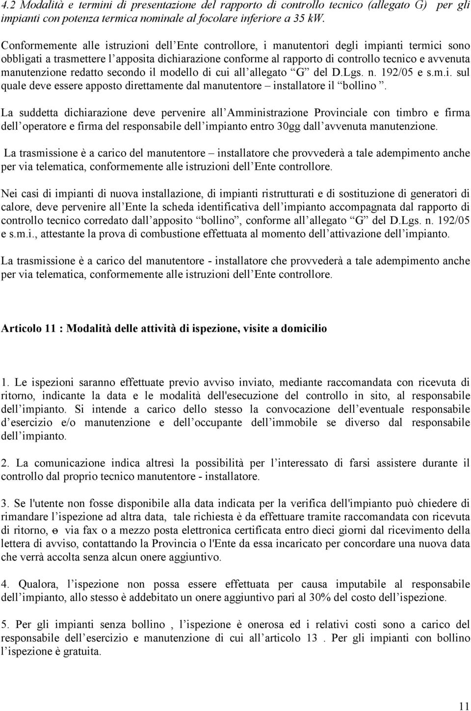 manutenzione redatto secondo il modello di cui all allegato G del D.Lgs. n. 192/05 e s.m.i. sul quale deve essere apposto direttamente dal manutentore installatore il bollino.