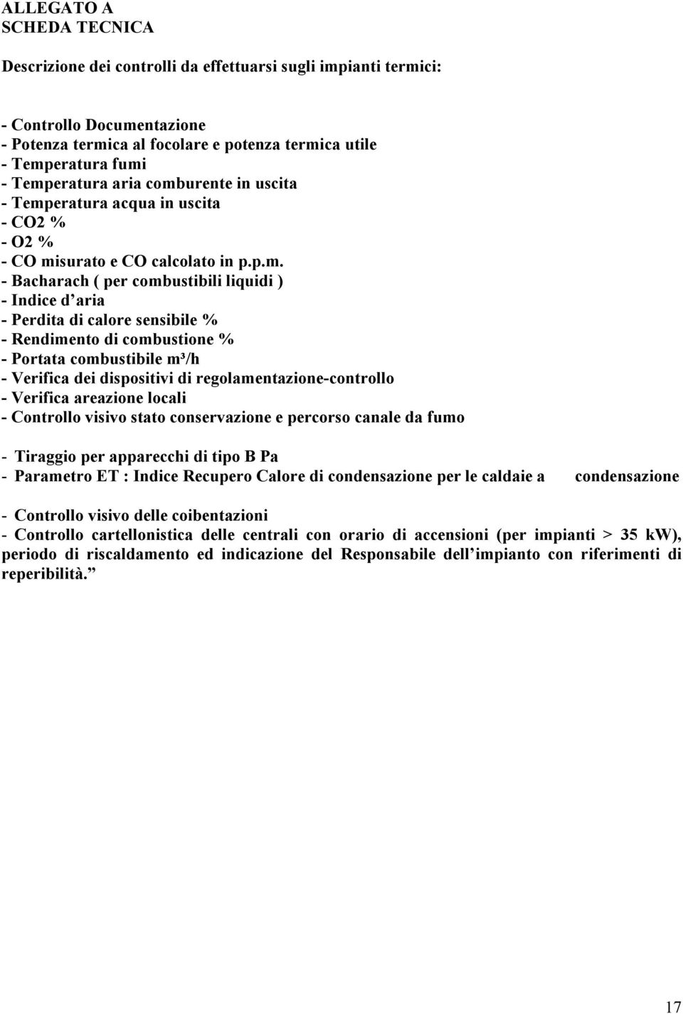 sensibile % - Rendimento di combustione % - Portata combustibile m³/h - Verifica dei dispositivi di regolamentazione-controllo - Verifica areazione locali - Controllo visivo stato conservazione e