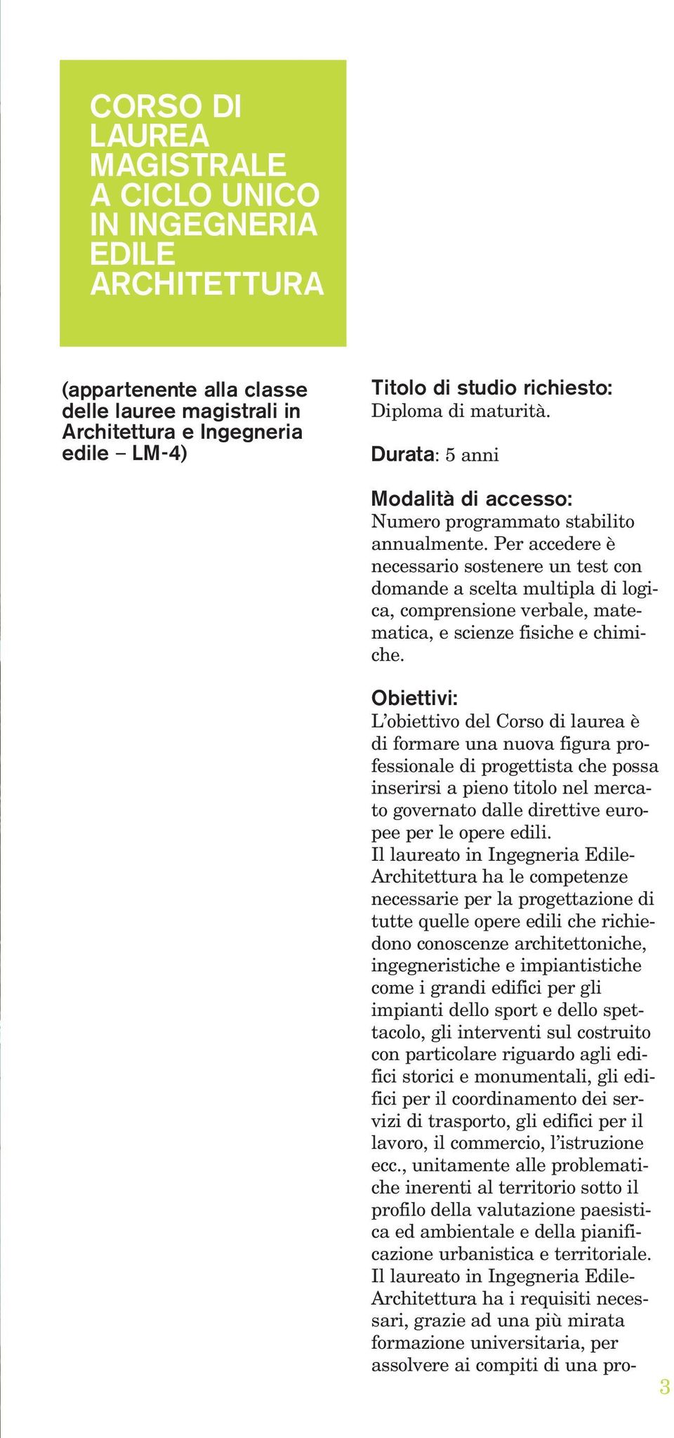 Per accedere è necessario sostenere un test con domande a scelta multipla di logica, comprensione verbale, matematica, e scienze fisiche e chimiche.